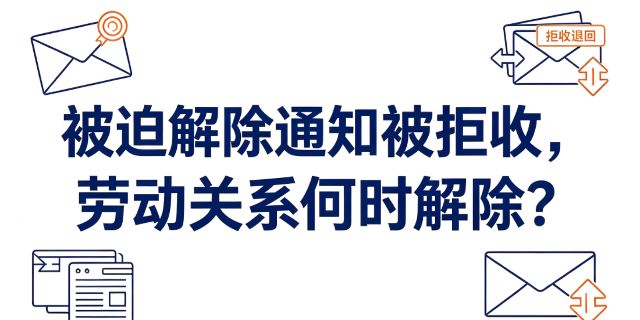 劳动者邮寄的被迫解除通知因用人单位拒收被退回，劳动关系解除时间如何界定？