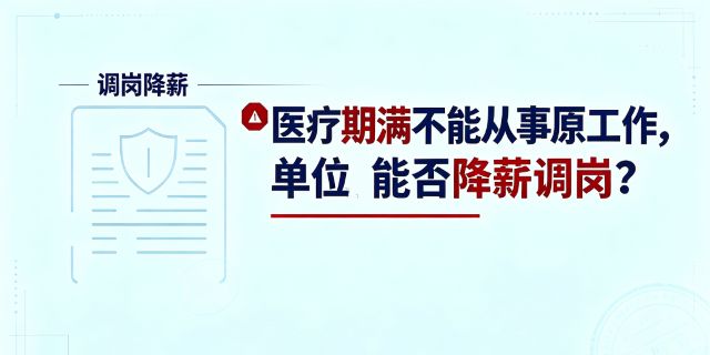 医疗期满不能从事原工作，用人单位另行安排岗位能否降薪调岗？