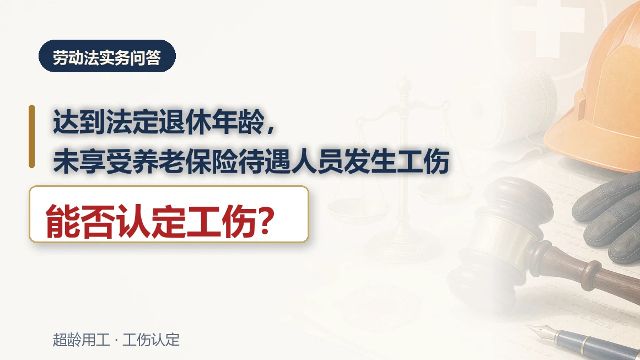 达到法定退休年龄但未享受养老保险待遇人员发生工伤，能否认定工伤