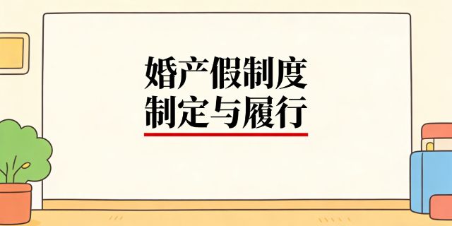 用人单位有关婚产假制度如何制定和履行才能有效避免相关劳动纠纷的产生从而有效实施对劳动者的管理
