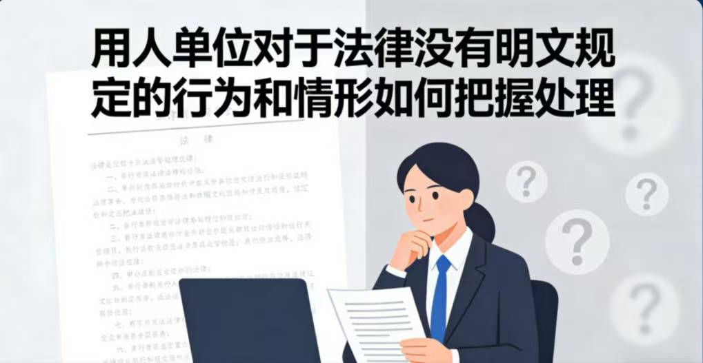用人单位对于法律没有明文规定的行为和情形如何把握处理？