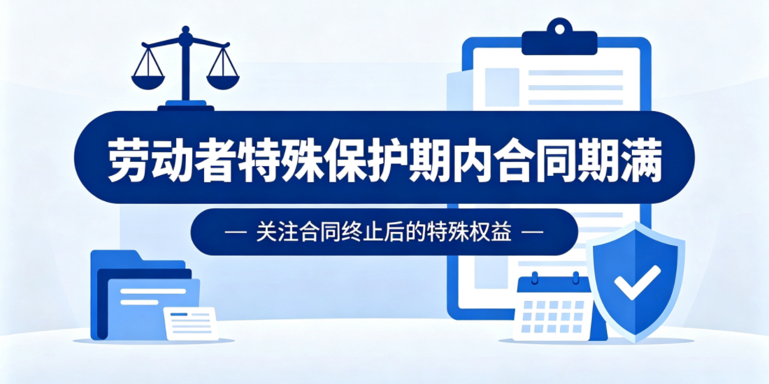 劳动者特殊保护期(如:医疗期、停工留薪期、女职工三期)内劳动合同期满如何处理?